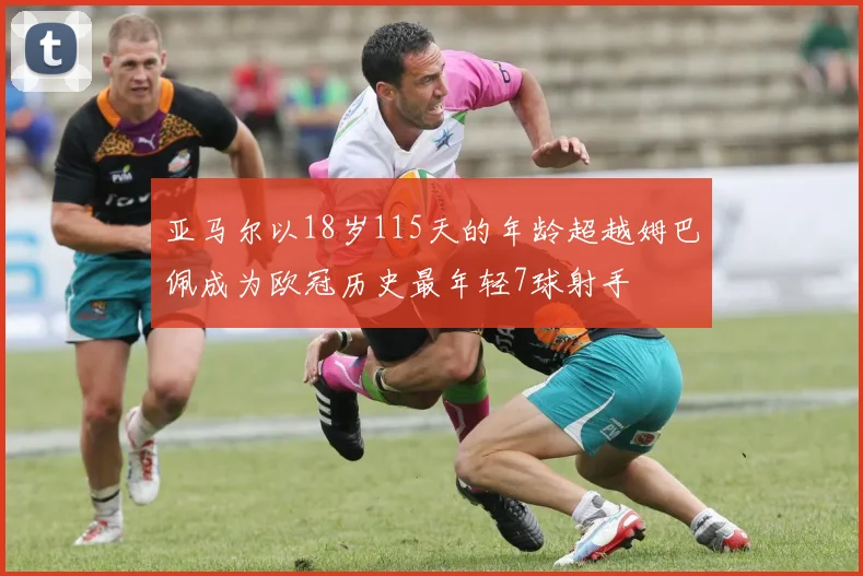 亚马尔以18岁115天的年龄超越姆巴佩成为欧冠历史最年轻7球射手