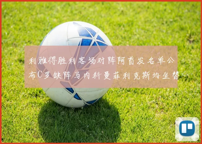 利雅得胜利客场对阵阿首发名单公布C罗缺阵马内科曼菲利克斯均坐替补