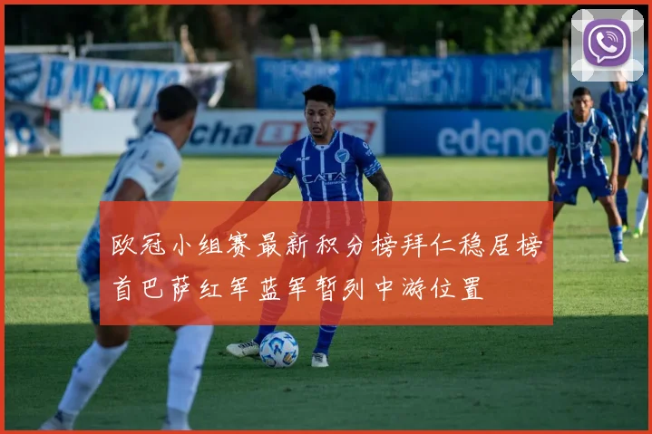欧冠小组赛最新积分榜拜仁稳居榜首巴萨红军蓝军暂列中游位置